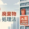 【ビル管理士・清掃】廃棄物処理法と廃棄物の分類（一般廃棄物・産業廃棄物・マニフェスト制度・特別管理廃棄物）